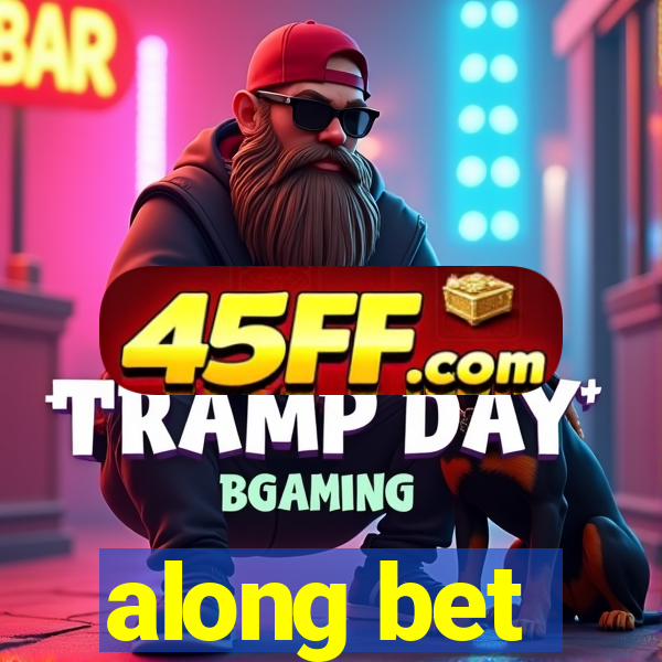 along bet